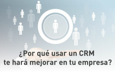 ¿Por qué usar un CRM te hará mejorar en tu empresa?