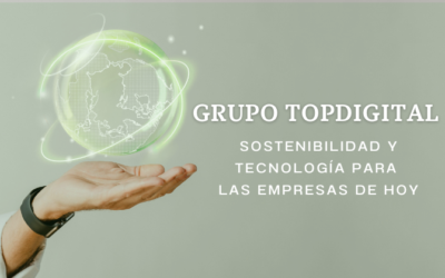 Grupo TOPdigital, sostenibilidad y tecnología para las empresas de hoy